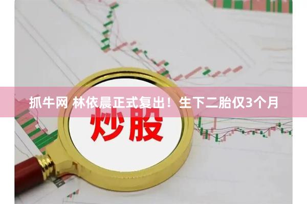 抓牛网 林依晨正式复出！生下二胎仅3个月